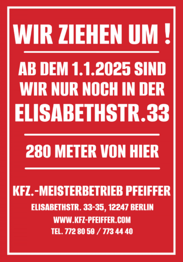 Wir ziehen um! Ab dem 1.1.2025 sind wir nur noch in der Elisabethstr. 33-35! Kfz.-Meisterbetrieb Pfeiffer Elisabethstr. 33-35, 12247 Berlin